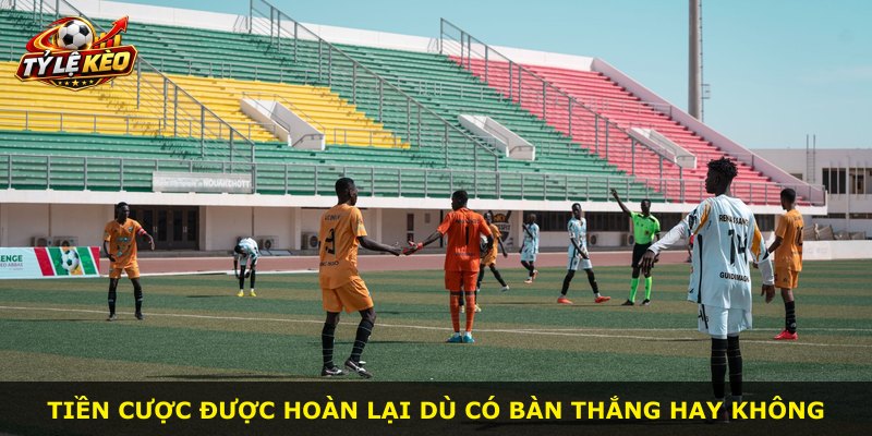 Tiền cược được hoàn lại dù có bàn thắng hay không