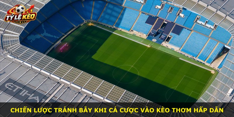 Chiến lược tránh bẫy khi cá cược vào kèo thơm hấp dẫn