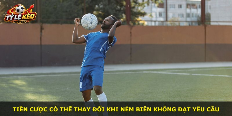 Tiền cược có thể thay đổi khi ném biên không đạt yêu cầu