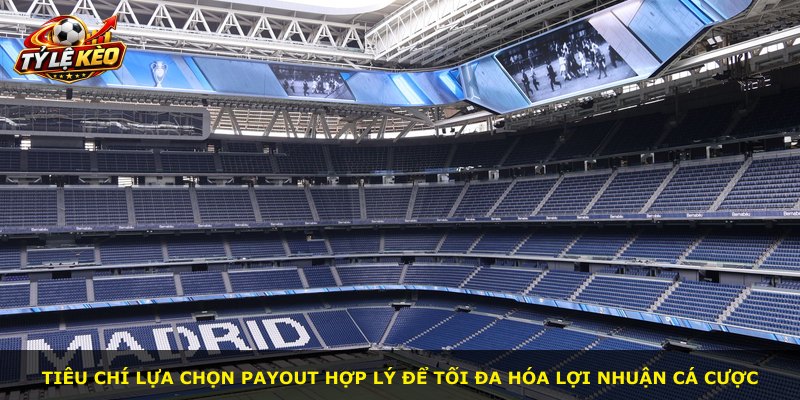 Tiêu chí lựa chọn payout hợp lý để tối đa hóa lợi nhuận cá cược