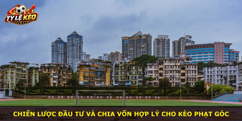 Chiến lược đầu tư và chia vốn hợp lý cho kèo phạt góc